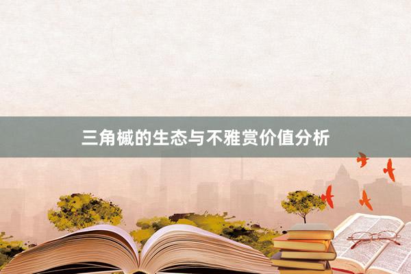 三角槭的生态与不雅赏价值分析
